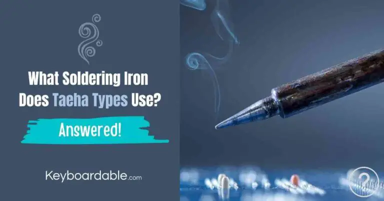 What Soldering Iron Does Taeha Types Use? [ANSWERED!]